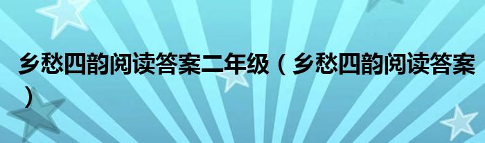 乡愁四韵阅读答案二年级（乡愁四韵阅读答案）