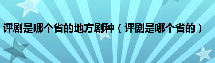 评剧是哪个省的地方剧种（评剧是哪个省的）